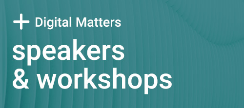 Digital Matters Speakers and Workshops